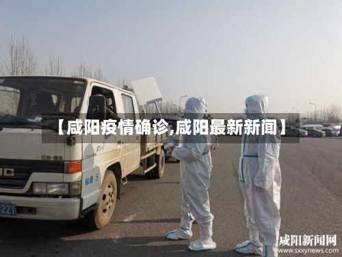 【咸阳疫情确诊,咸阳最新新闻】-第2张图片