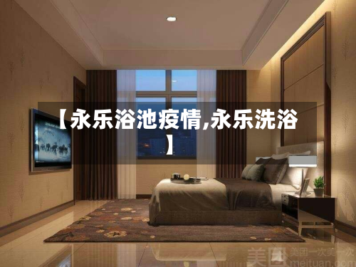 【永乐浴池疫情,永乐洗浴】
