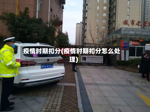 疫情时期扣分(疫情时期扣分怎么处理)