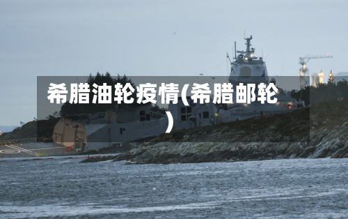 希腊油轮疫情(希腊邮轮)