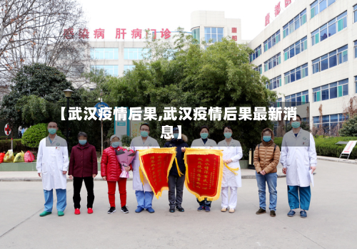 【武汉疫情后果,武汉疫情后果最新消息】-第2张图片