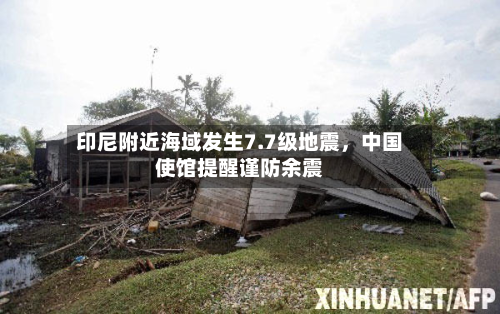 印尼附近海域发生7.7级地震，中国使馆提醒谨防余震-第2张图片