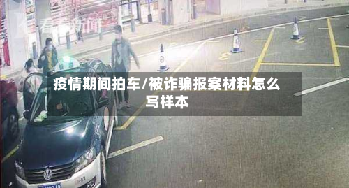 疫情期间拍车/被诈骗报案材料怎么写样本