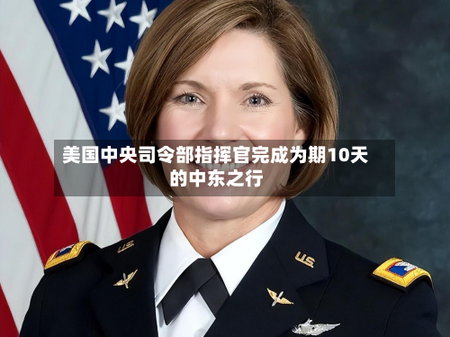 美国中央司令部指挥官完成为期10天的中东之行