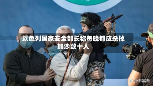 以色列国家安全部长称每晚都应杀掉加沙数十人-第3张图片